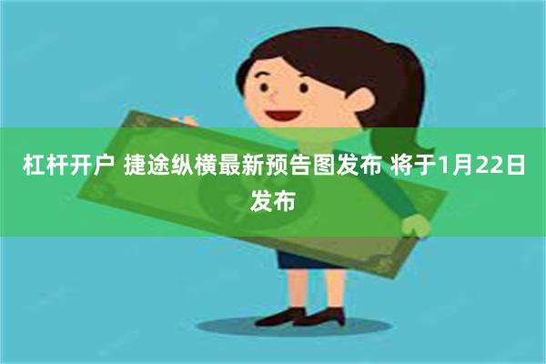 杠杆开户 捷途纵横最新预告图发布 将于1月22日发布